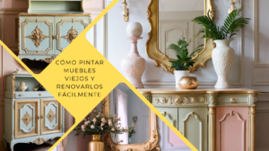 Cómo Pintar Muebles Viejos y Renovarlos Fácilmente